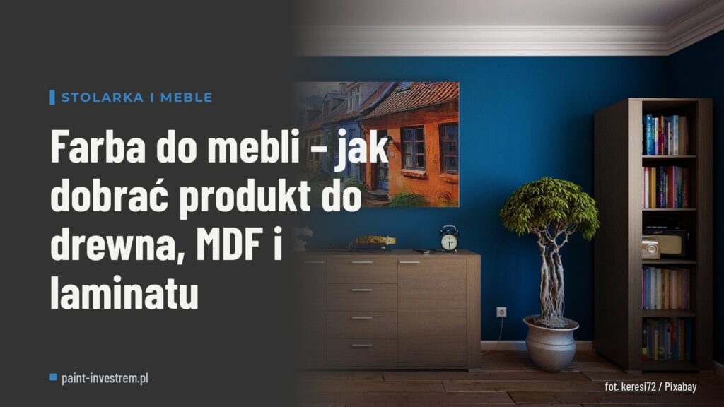 Farba do mebli – jak dobrać produkt do drewna, MDF i laminatu