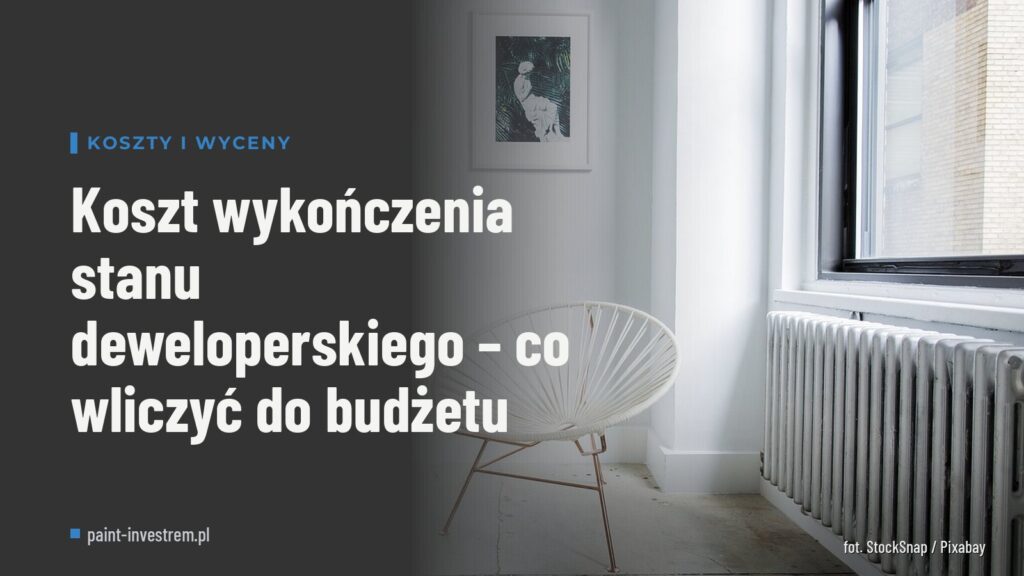 Koszt wykończenia stanu deweloperskiego – co wliczyć do budżetu