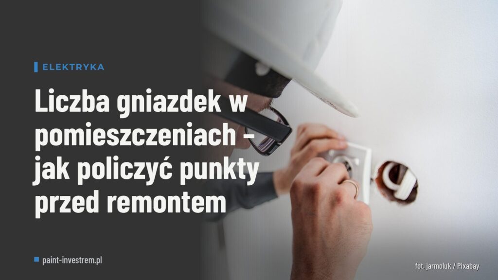 Liczba gniazdek w pomieszczeniach – jak policzyć punkty przed remontem