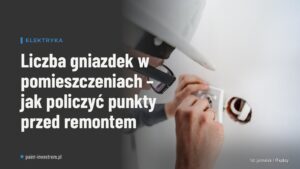 Liczba gniazdek w pomieszczeniach – jak policzyć punkty przed remontem