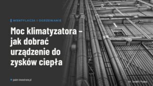 Moc klimatyzatora – jak dobrać urządzenie do zysków ciepła