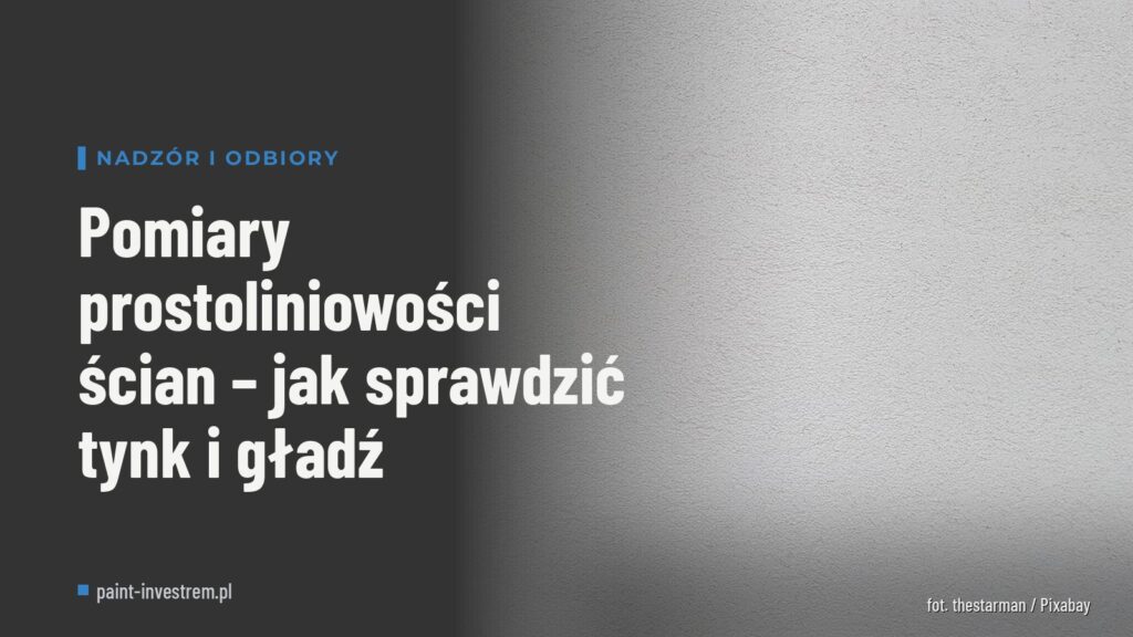 Pomiary prostoliniowości ścian – jak sprawdzić tynk i gładź