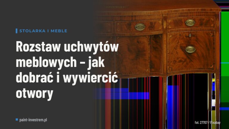 Rozstaw uchwytów meblowych – jak dobrać i wywiercić otwory